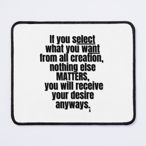 Item preview, If you select what you want from all creation, nothing else MATTERS, you will receive your desire anyways. designed and sold by Finds.