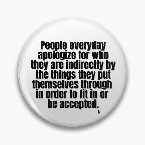 Item preview, People everyday apologize for who they are indirectly by the things they put themselves through  in order to fit in or  be accepted. A designed and sold by Finds.
