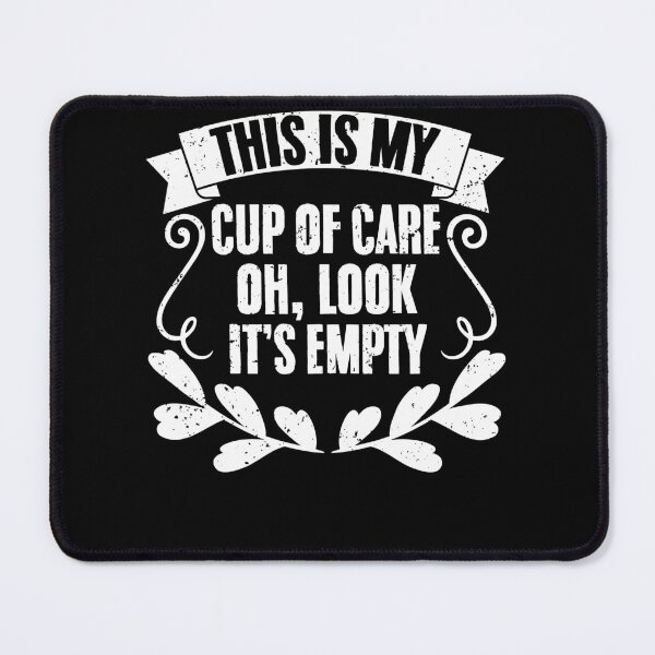 Item preview, Sarcastic This Is My Cup Of Care Oh Look It's Empty Sarcasm designed and sold by Nessshirts.