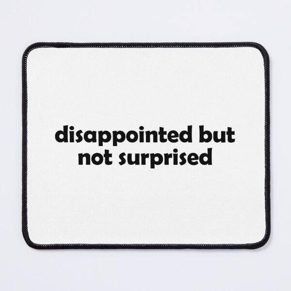 Item preview, Disappointed but not surprised designed and sold by muchhappier.