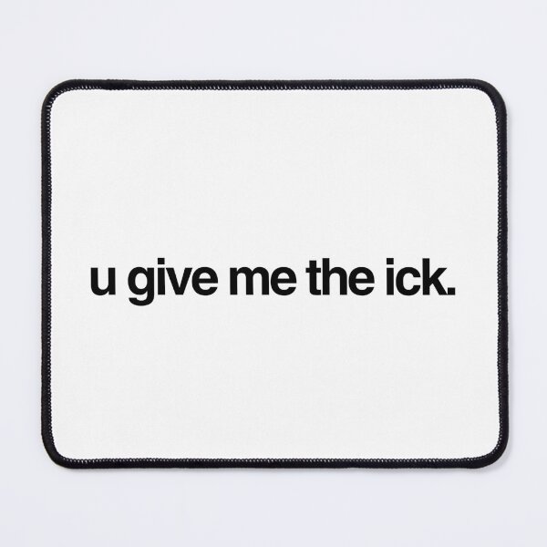 Item preview, u give me the ick. designed and sold by p0lk4.
