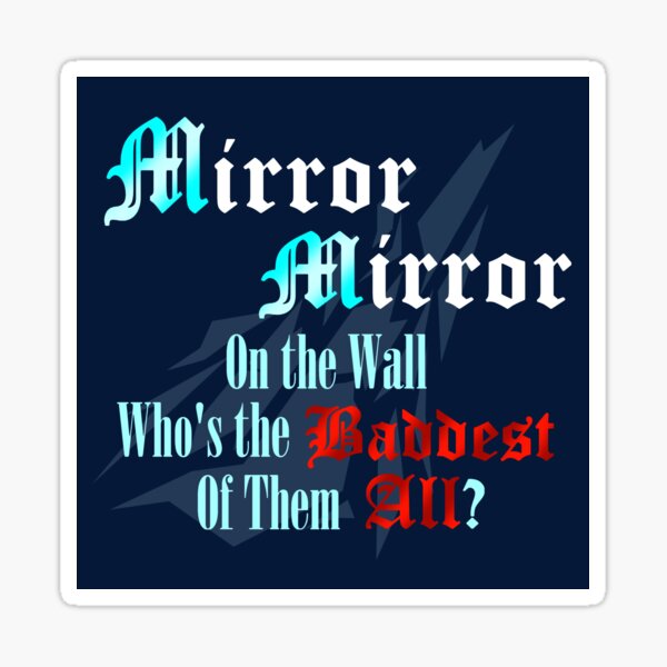 Item preview, Mirror Mirror on the Wall Who's the Baddest of them All? designed and sold by ToyboyFan101.