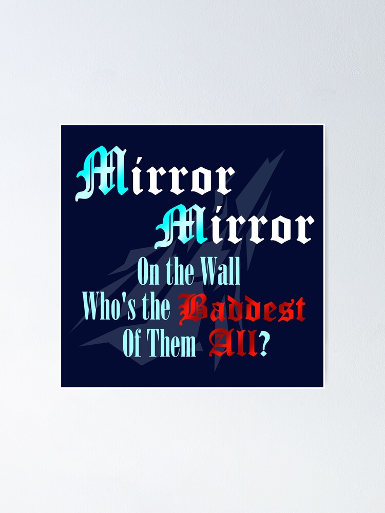 "Mirror Mirror on the Wall Who's the Baddest of them All?" Poster by