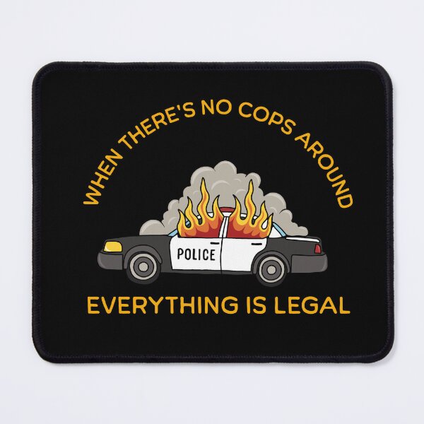 Item preview, When there’s no cops around, anything’s legal designed and sold by ValentinaHramov.
