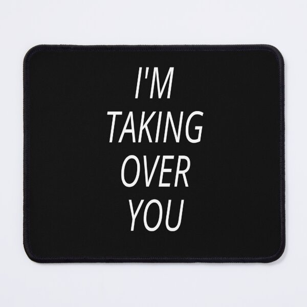 Item preview, I'M TAKING OVER YOU  designed and sold by Sapeace.