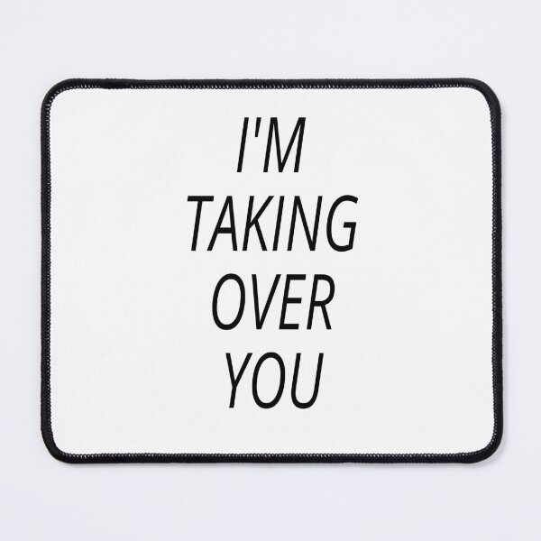 Item preview, I'M TAKING OVER YOU  designed and sold by Sapeace.