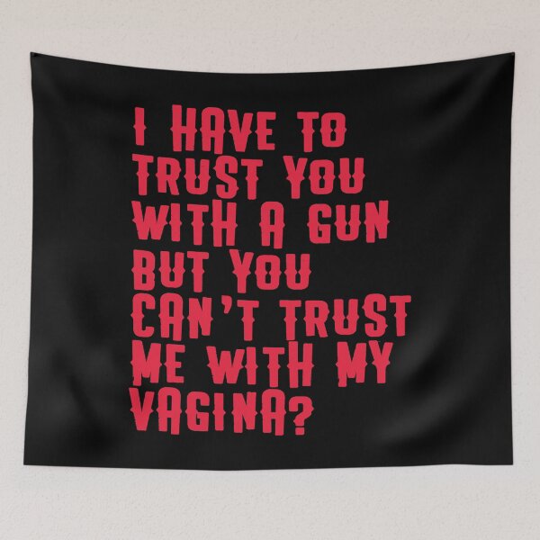 Item preview, I have top trust you with a gun but you can't trust me with my vagina? designed and sold by BritySpear.