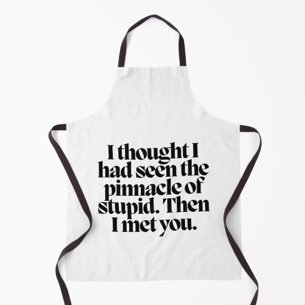 Item preview, I thought I had seen the pinnacle of stupid. Then I met you. designed and sold by CharmStudio.