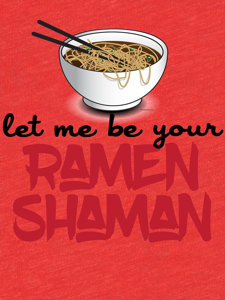 "Let Me Be Your Ramen Shaman Funny Ramen Noodle Design" Tshirt by