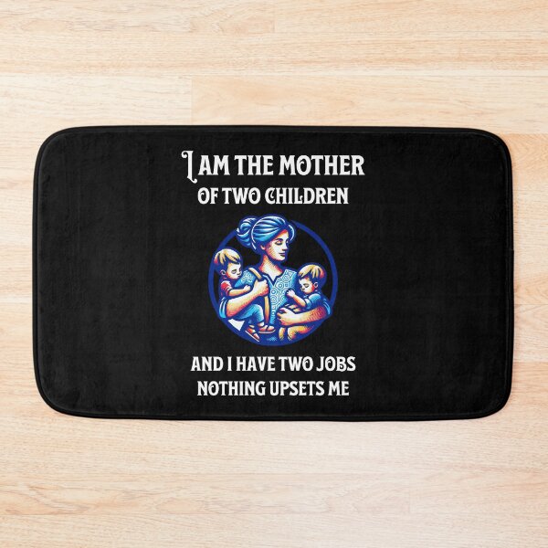Item preview, I am the mother of two children and I have two jobs, nothing upsets me designed and sold by Pflugart.