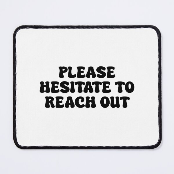 Item preview, Please Hesitate to Reach Out designed and sold by xMaart.
