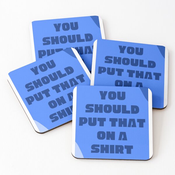 Item preview, You Should Put That on a Shirt designed and sold by Steve Hudson.