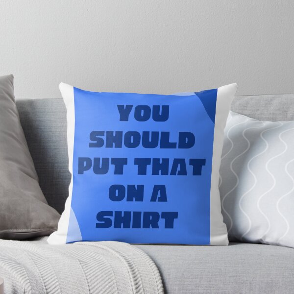 Item preview, You Should Put That on a Shirt designed and sold by Steve Hudson.