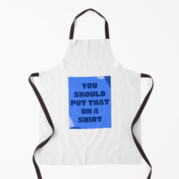 Item preview, You Should Put That on a Shirt designed and sold by Steve Hudson.