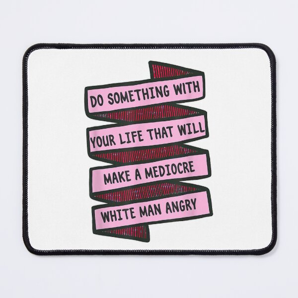 Item preview, DO something with your life that will make a mediocre white man angry designed and sold by zayma01.