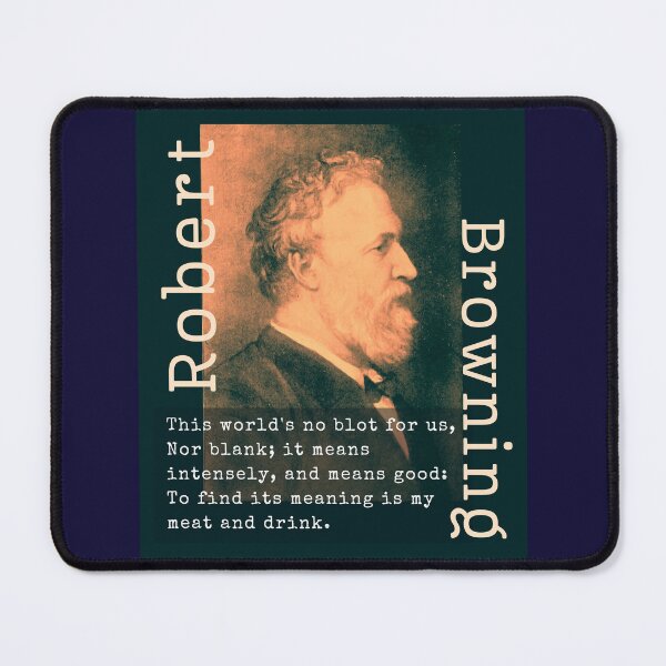 Item preview, Robert Browning portrait & quote: This world's no blot for us, Nor blank; it means intensely, and means good: To find its meaning is my meat and drink. designed and sold by artbleed.