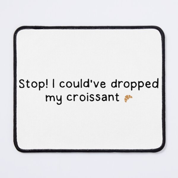 Item preview, Stop! My croissant designed and sold by dontqu0teme.
