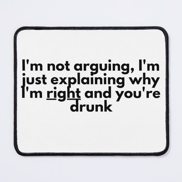Item preview, I'm not arguing, I'm just explaining why I'm right and you're drunk designed and sold by luckyredskittle.