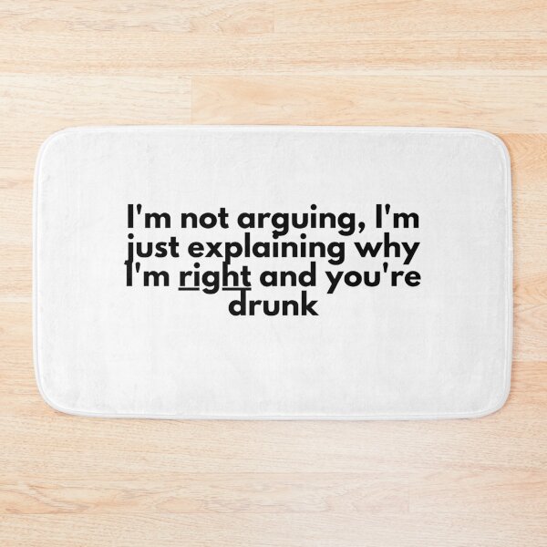 Item preview, I'm not arguing, I'm just explaining why I'm right and you're drunk designed and sold by luckyredskittle.