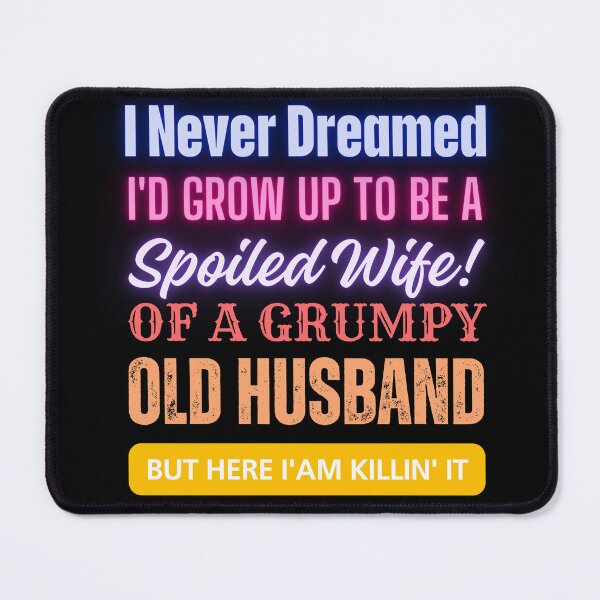 Item preview, I Never Dreamed To Be A Spoiled Wife Of a Grumpy Old Husband, But Here I Am Killin' It designed and sold by JustMeStore.