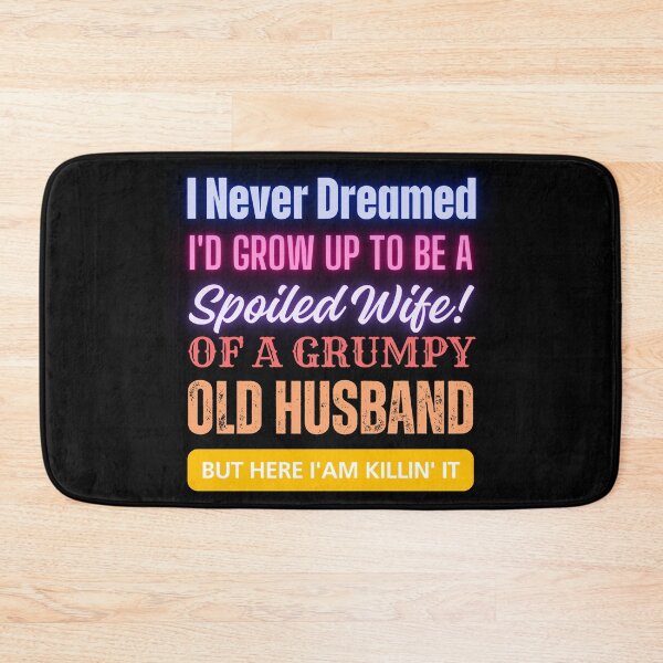 Item preview, I Never Dreamed To Be A Spoiled Wife Of a Grumpy Old Husband, But Here I Am Killin' It designed and sold by JustMeStore.