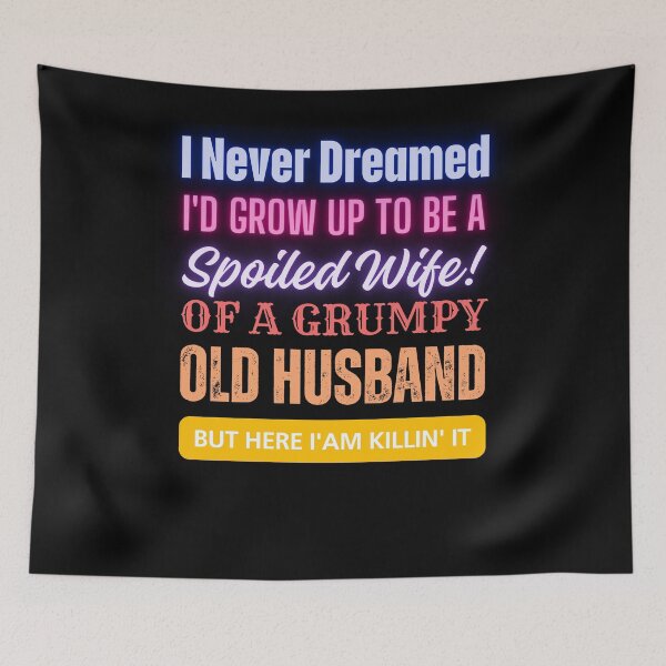 Item preview, I Never Dreamed To Be A Spoiled Wife Of a Grumpy Old Husband, But Here I Am Killin' It designed and sold by JustMeStore.