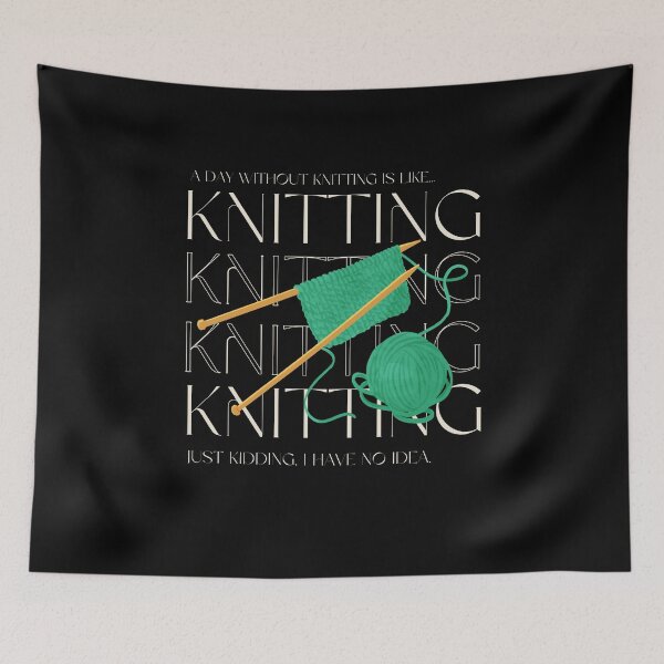 Item preview, A day without knitting is like... Just kidding. I have no idea. designed and sold by AJdodd.