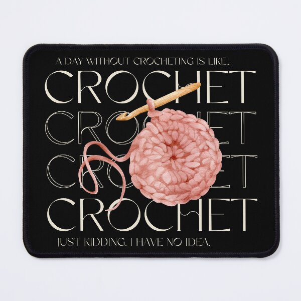 Item preview, A day without crochet is like... Just kidding. I have no idea. designed and sold by AJdodd.