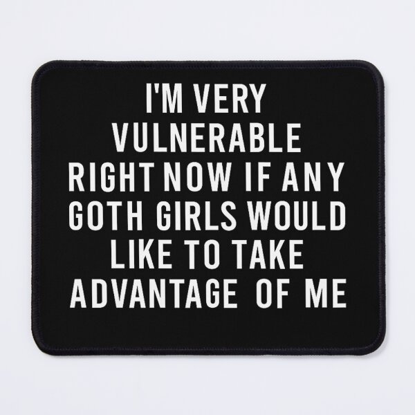 Item preview, I'm Very Vulnerable Right Now If Any Goth Girls Funny Humor Quote designed and sold by PatternFariss.