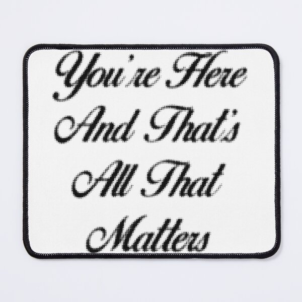Item preview, You're Here and That's All That Matters designed and sold by grluninterrpted.