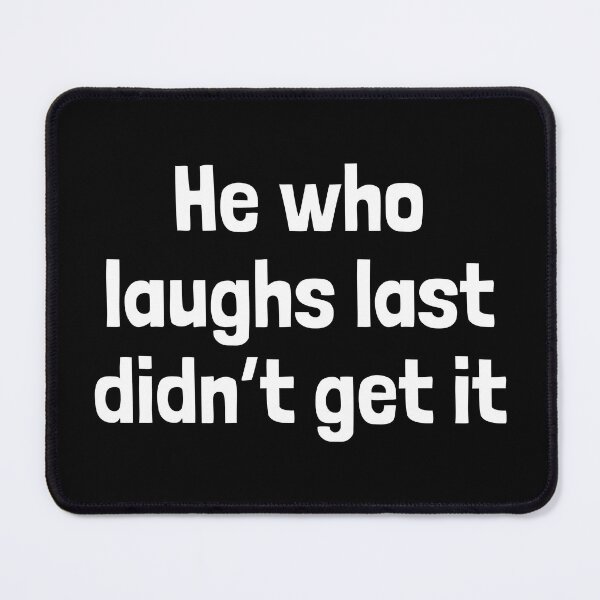 Item preview, Witty Philosophy Joke - 'He Who Laughs Last Didn't Get It' Humor comedian Quote designed and sold by Unitepeople.