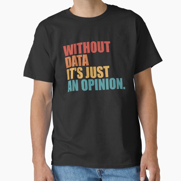 Without Data Its Just an Opinion Vintage Classic T-Shirt