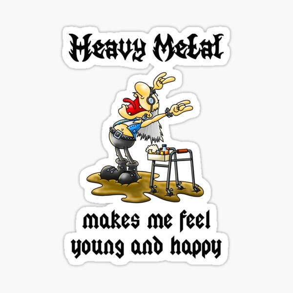 Heavy Metal makes me feel young and happy Sticker