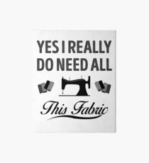 Yes I Really Need All This Fabric Art Board