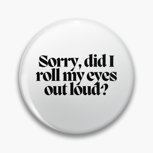 Item preview, Sorry, did I roll my eyes out loud? designed and sold by CharmStudio.