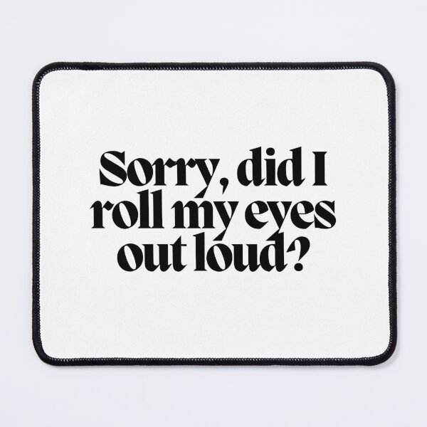 Item preview, Sorry, did I roll my eyes out loud? designed and sold by CharmStudio.