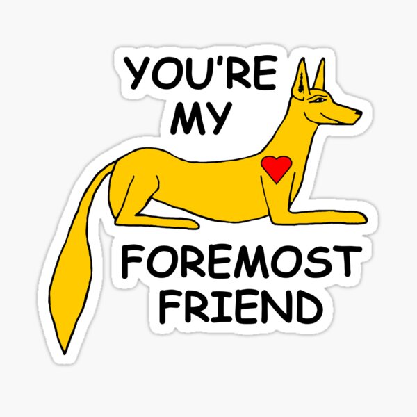 You're My Foremost Friend Sticker