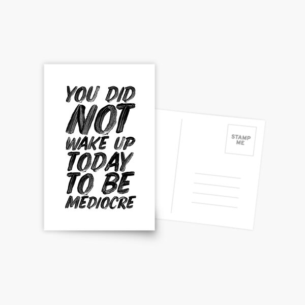 You Did Not Wake Up Today To Be Mediocre Postcard