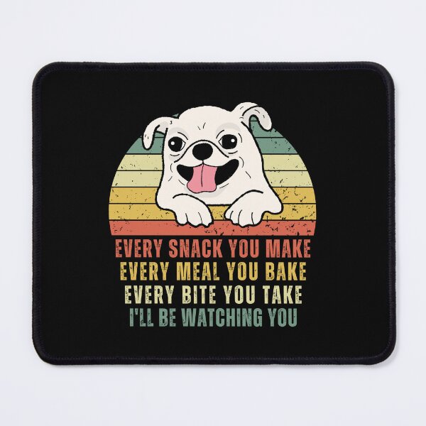 Item preview, Funny Cute Dog - Every Snack You Make, Every Meal You Bake, Every Bite You Take, I ll be Watching You designed and sold by patternjp.