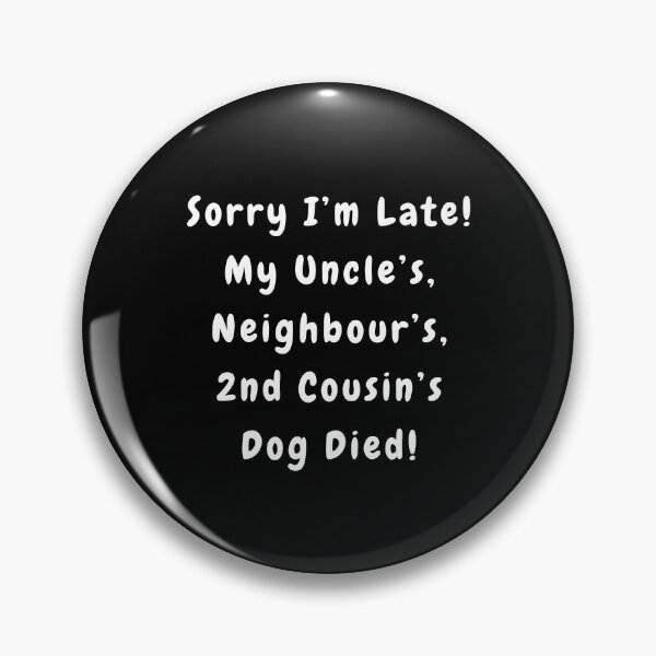 Item preview, Sorry I'm Late! My Uncle's, Neighbour's, 2nd Cousin's Dog Died! designed and sold by Artography Designs.