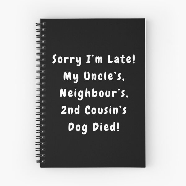 Item preview, Sorry I'm Late! My Uncle's, Neighbour's, 2nd Cousin's Dog Died! designed and sold by Artography Designs.