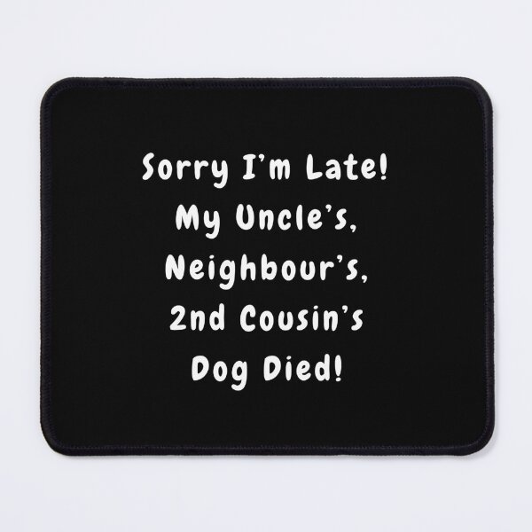 Item preview, Sorry I'm Late! My Uncle's, Neighbour's, 2nd Cousin's Dog Died! designed and sold by Artography Designs.