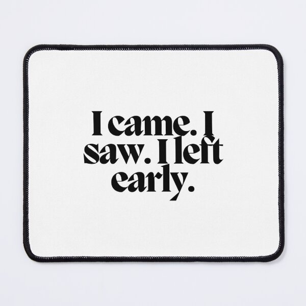 Item preview, I came. I saw. I left early. designed and sold by CharmStudio.
