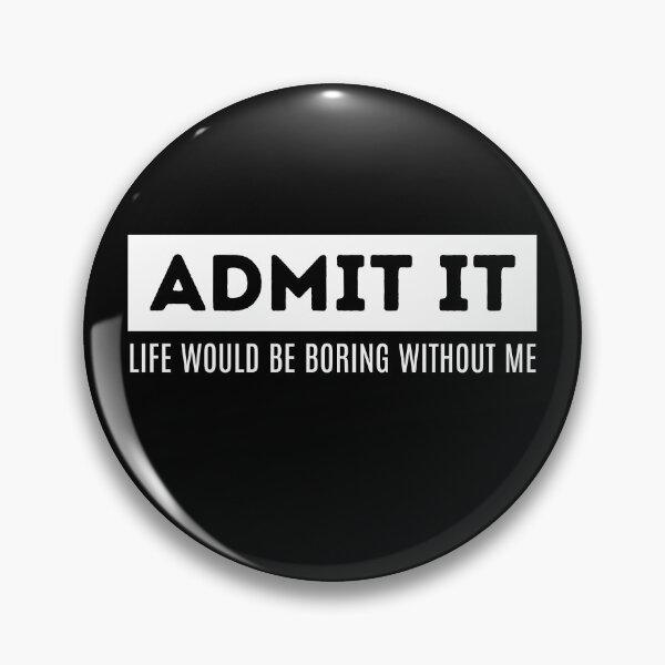 Item preview, Admit It - Life Would Be Boring Without Me designed and sold by The magic  Yellow bus.
