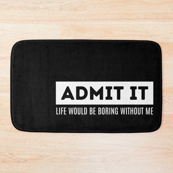 Item preview, Admit It - Life Would Be Boring Without Me designed and sold by The magic  Yellow bus.