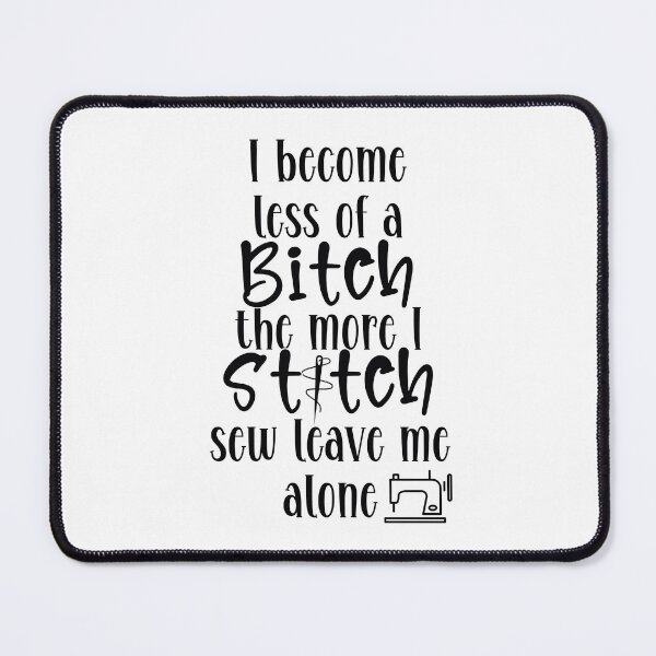 Item preview, I become less of a Bitch the more I Stitch designed and sold by Fr0mtheMachine.