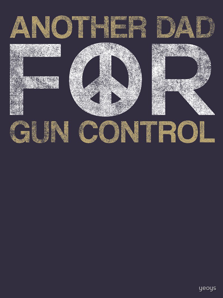 Another Dad For Gun Control - Anti Gun Quote Gift von yeoys