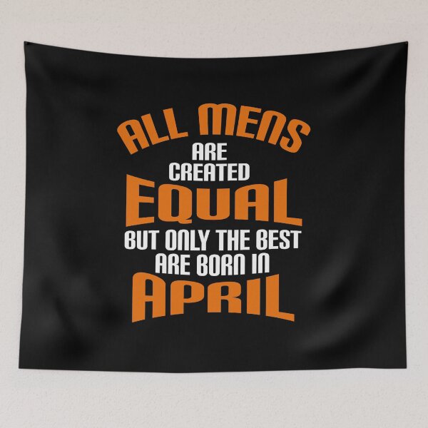 Item preview, All Mens Are Created Equal But Only The Best Are Born In April Unisex Male T shirt mobile covers hoodies etc designed and sold by Burhan J Tees LTD.