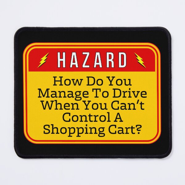 Item preview, HAZARD: How Do You Manage To Drive When You Can't Control A Shopping Cart? - funny warning traffic signs designed and sold by DesignsFromTW-S.
