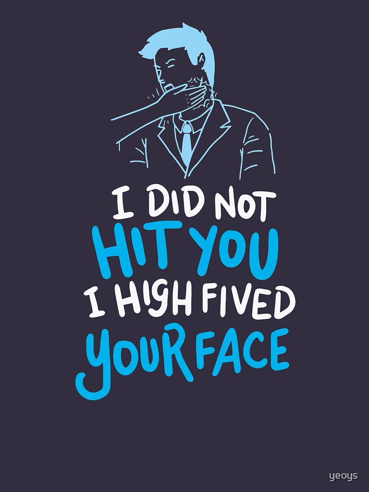 I Did Not Hit You I High Fived Your Face - Funny Sarcastic Gift by yeoys